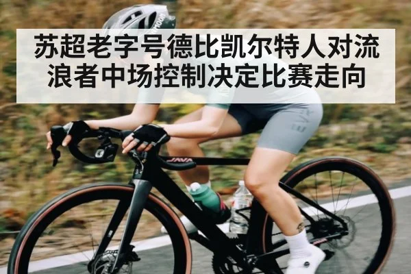 苏超老字号德比凯尔特人对流浪者中场控制决定比赛走向 | kaiyun