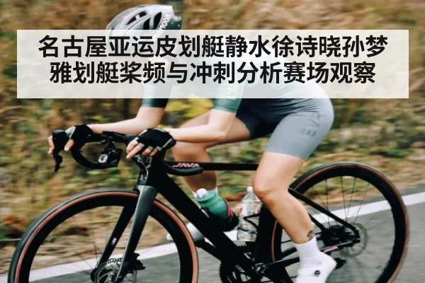 名古屋亚运皮划艇静水徐诗晓孙梦雅划艇桨频与冲刺分析赛场观察 | kaiyun